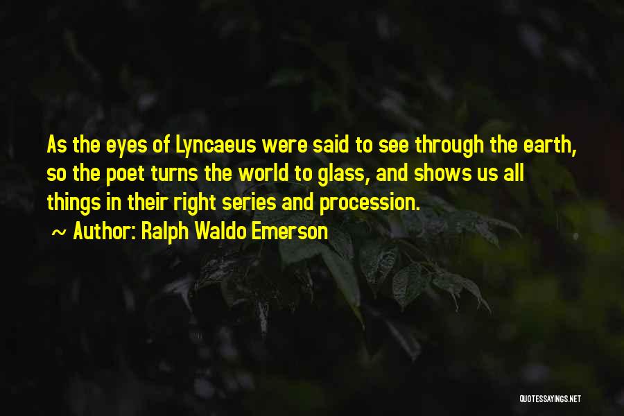 Ralph Waldo Emerson Quotes: As The Eyes Of Lyncaeus Were Said To See Through The Earth, So The Poet Turns The World To Glass,