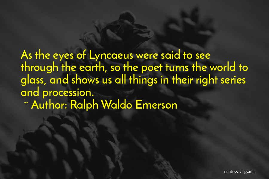 Ralph Waldo Emerson Quotes: As The Eyes Of Lyncaeus Were Said To See Through The Earth, So The Poet Turns The World To Glass,