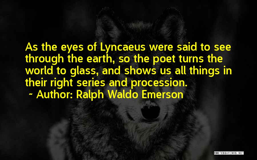 Ralph Waldo Emerson Quotes: As The Eyes Of Lyncaeus Were Said To See Through The Earth, So The Poet Turns The World To Glass,