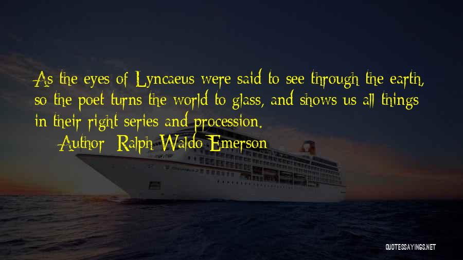 Ralph Waldo Emerson Quotes: As The Eyes Of Lyncaeus Were Said To See Through The Earth, So The Poet Turns The World To Glass,