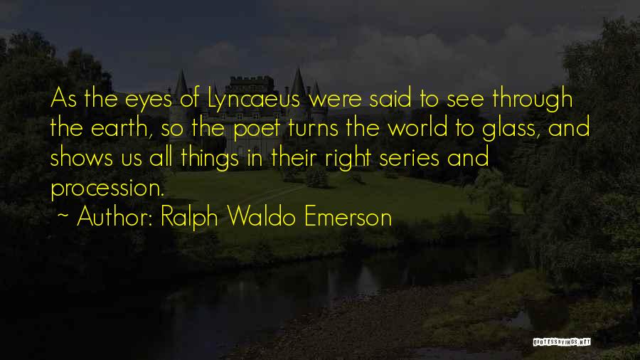 Ralph Waldo Emerson Quotes: As The Eyes Of Lyncaeus Were Said To See Through The Earth, So The Poet Turns The World To Glass,