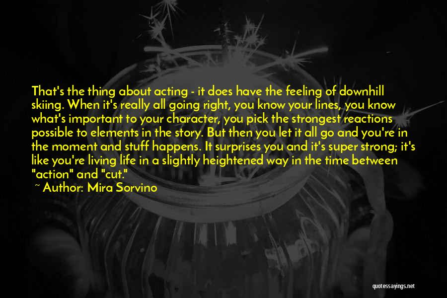 Mira Sorvino Quotes: That's The Thing About Acting - It Does Have The Feeling Of Downhill Skiing. When It's Really All Going Right,