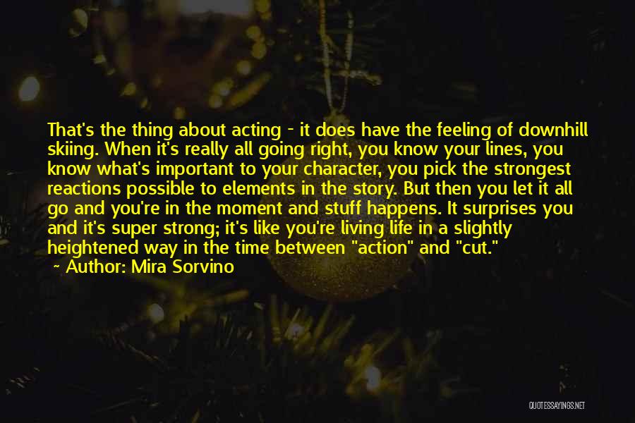 Mira Sorvino Quotes: That's The Thing About Acting - It Does Have The Feeling Of Downhill Skiing. When It's Really All Going Right,