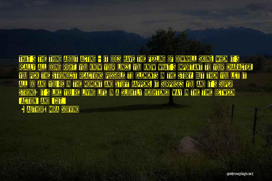 Mira Sorvino Quotes: That's The Thing About Acting - It Does Have The Feeling Of Downhill Skiing. When It's Really All Going Right,