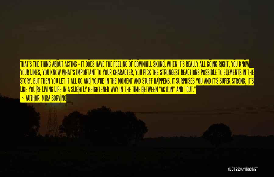 Mira Sorvino Quotes: That's The Thing About Acting - It Does Have The Feeling Of Downhill Skiing. When It's Really All Going Right,