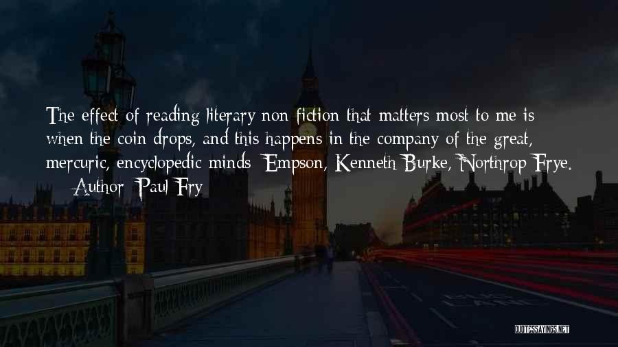 Paul Fry Quotes: The Effect Of Reading Literary Non-fiction That Matters Most To Me Is When The Coin Drops, And This Happens In