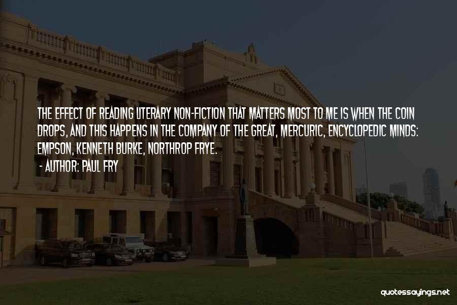Paul Fry Quotes: The Effect Of Reading Literary Non-fiction That Matters Most To Me Is When The Coin Drops, And This Happens In