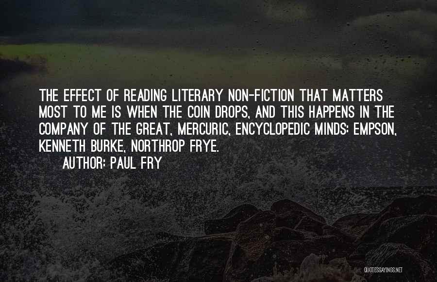 Paul Fry Quotes: The Effect Of Reading Literary Non-fiction That Matters Most To Me Is When The Coin Drops, And This Happens In