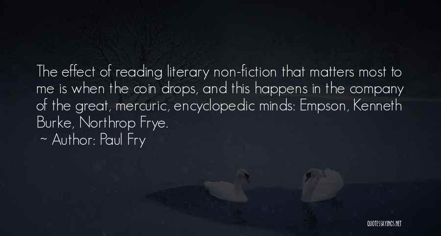 Paul Fry Quotes: The Effect Of Reading Literary Non-fiction That Matters Most To Me Is When The Coin Drops, And This Happens In