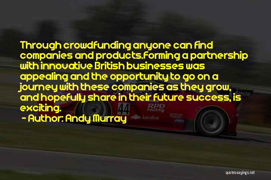 Andy Murray Quotes: Through Crowdfunding Anyone Can Find Companies And Products.forming A Partnership With Innovative British Businesses Was Appealing And The Opportunity To