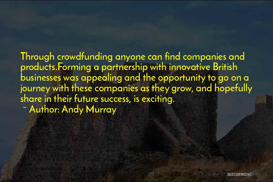 Andy Murray Quotes: Through Crowdfunding Anyone Can Find Companies And Products.forming A Partnership With Innovative British Businesses Was Appealing And The Opportunity To