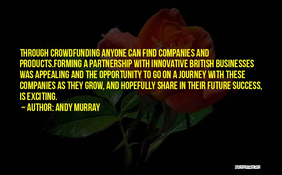 Andy Murray Quotes: Through Crowdfunding Anyone Can Find Companies And Products.forming A Partnership With Innovative British Businesses Was Appealing And The Opportunity To