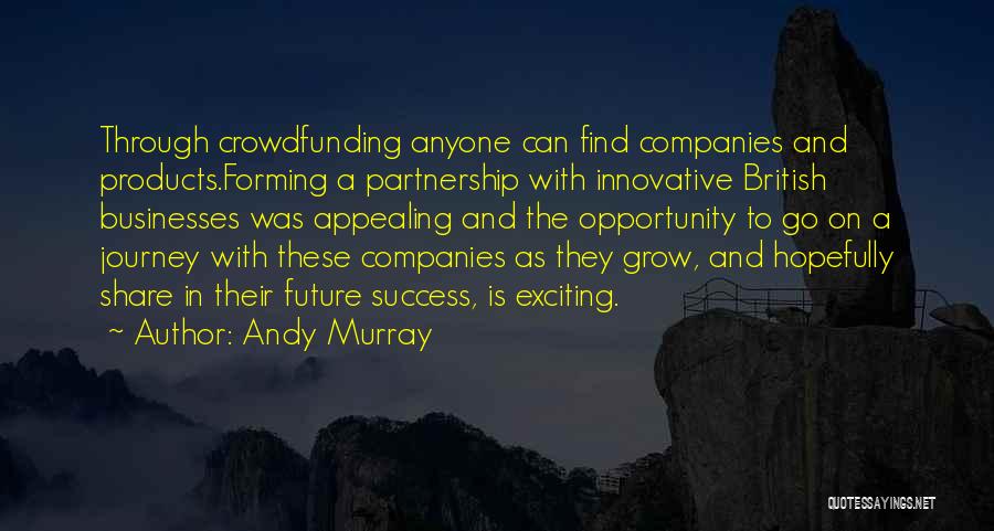 Andy Murray Quotes: Through Crowdfunding Anyone Can Find Companies And Products.forming A Partnership With Innovative British Businesses Was Appealing And The Opportunity To