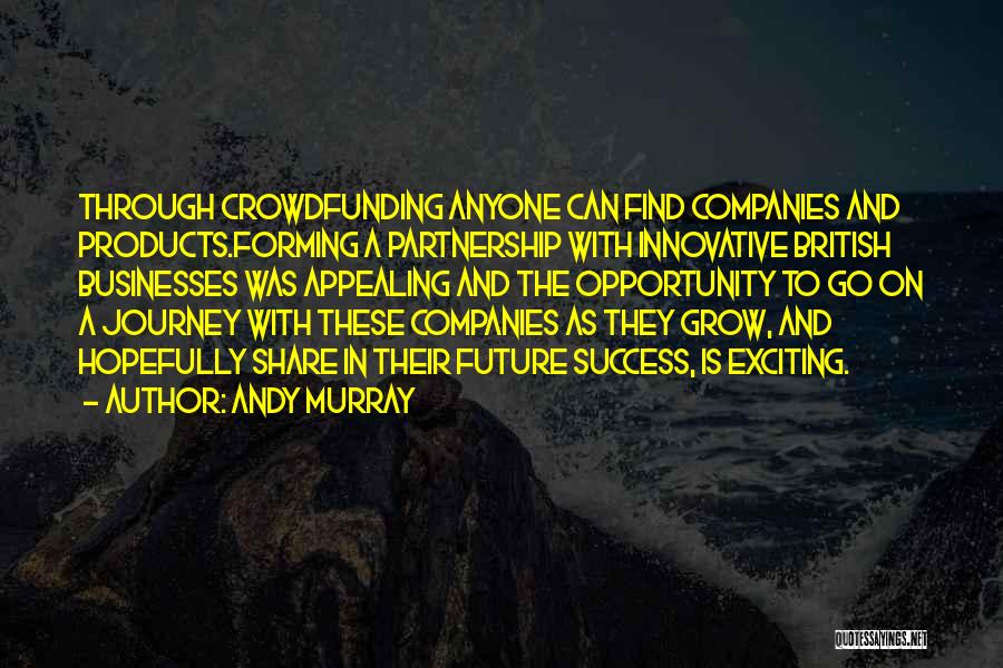 Andy Murray Quotes: Through Crowdfunding Anyone Can Find Companies And Products.forming A Partnership With Innovative British Businesses Was Appealing And The Opportunity To