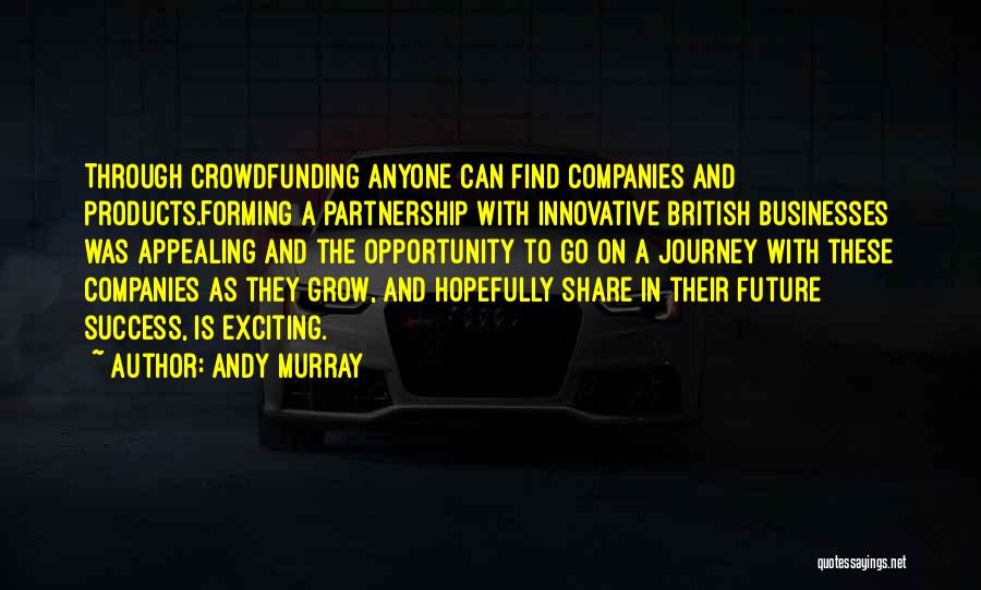 Andy Murray Quotes: Through Crowdfunding Anyone Can Find Companies And Products.forming A Partnership With Innovative British Businesses Was Appealing And The Opportunity To