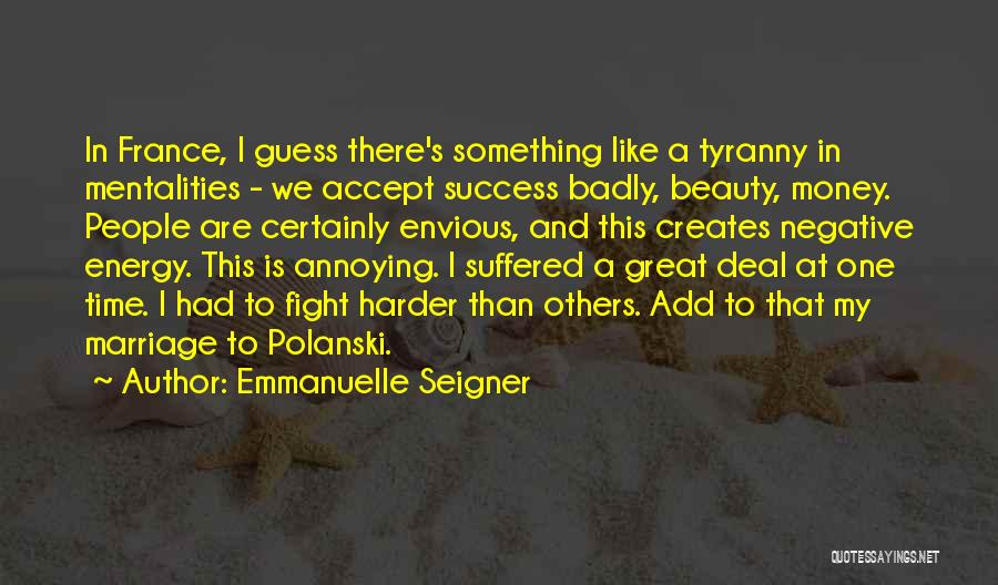 Emmanuelle Seigner Quotes: In France, I Guess There's Something Like A Tyranny In Mentalities - We Accept Success Badly, Beauty, Money. People Are