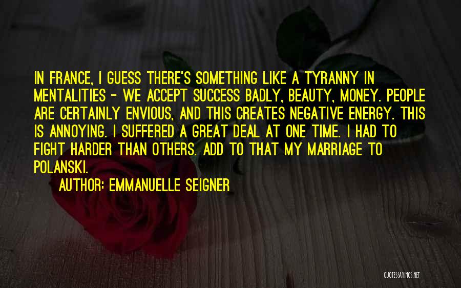 Emmanuelle Seigner Quotes: In France, I Guess There's Something Like A Tyranny In Mentalities - We Accept Success Badly, Beauty, Money. People Are