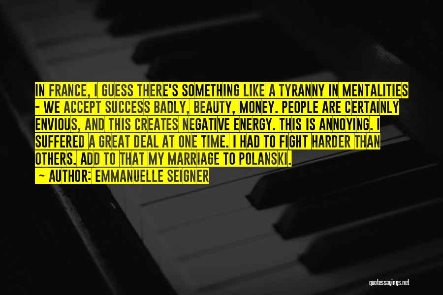 Emmanuelle Seigner Quotes: In France, I Guess There's Something Like A Tyranny In Mentalities - We Accept Success Badly, Beauty, Money. People Are