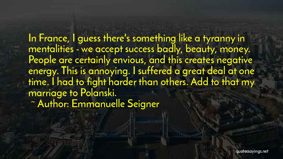 Emmanuelle Seigner Quotes: In France, I Guess There's Something Like A Tyranny In Mentalities - We Accept Success Badly, Beauty, Money. People Are