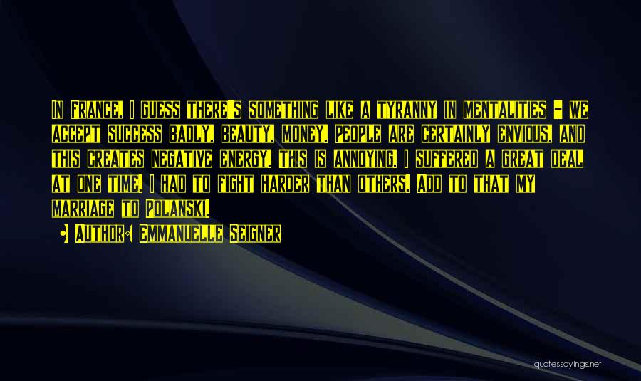 Emmanuelle Seigner Quotes: In France, I Guess There's Something Like A Tyranny In Mentalities - We Accept Success Badly, Beauty, Money. People Are