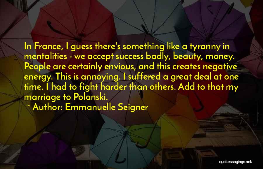 Emmanuelle Seigner Quotes: In France, I Guess There's Something Like A Tyranny In Mentalities - We Accept Success Badly, Beauty, Money. People Are