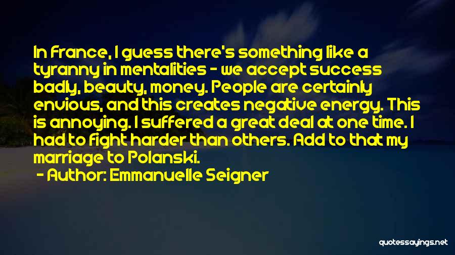 Emmanuelle Seigner Quotes: In France, I Guess There's Something Like A Tyranny In Mentalities - We Accept Success Badly, Beauty, Money. People Are