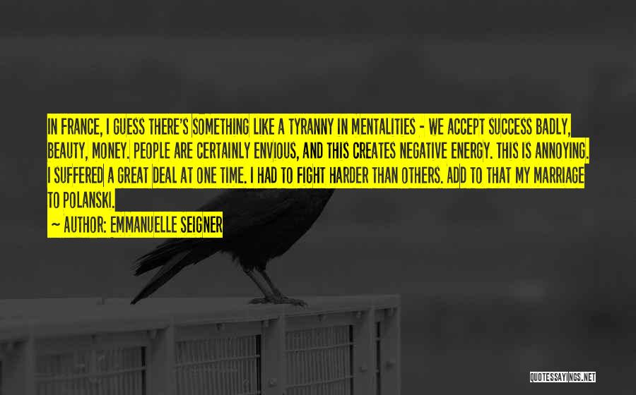 Emmanuelle Seigner Quotes: In France, I Guess There's Something Like A Tyranny In Mentalities - We Accept Success Badly, Beauty, Money. People Are