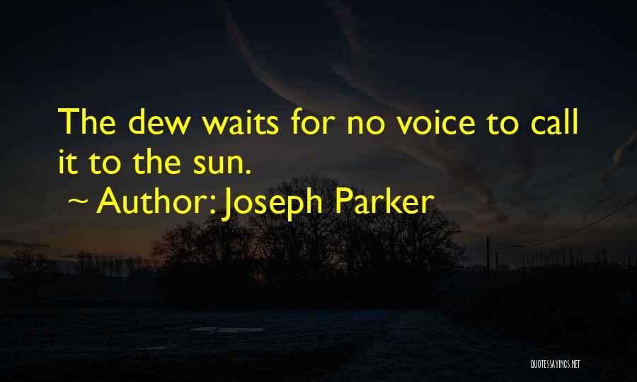 Joseph Parker Quotes: The Dew Waits For No Voice To Call It To The Sun.