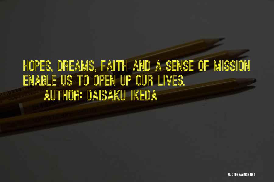 Daisaku Ikeda Quotes: Hopes, Dreams, Faith And A Sense Of Mission Enable Us To Open Up Our Lives.