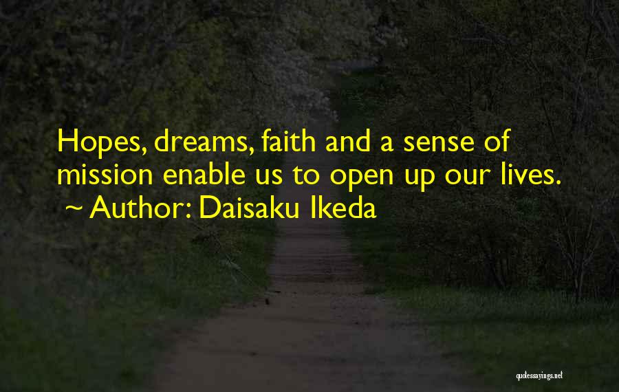 Daisaku Ikeda Quotes: Hopes, Dreams, Faith And A Sense Of Mission Enable Us To Open Up Our Lives.