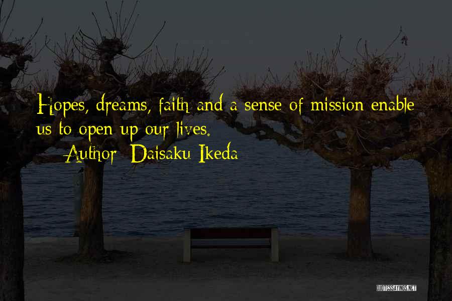 Daisaku Ikeda Quotes: Hopes, Dreams, Faith And A Sense Of Mission Enable Us To Open Up Our Lives.