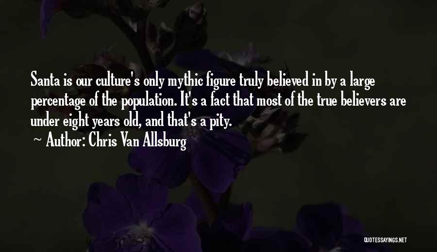 Chris Van Allsburg Quotes: Santa Is Our Culture's Only Mythic Figure Truly Believed In By A Large Percentage Of The Population. It's A Fact