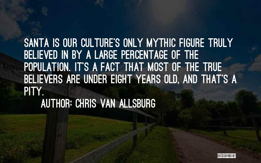 Chris Van Allsburg Quotes: Santa Is Our Culture's Only Mythic Figure Truly Believed In By A Large Percentage Of The Population. It's A Fact