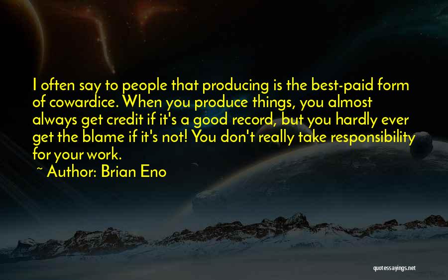 Brian Eno Quotes: I Often Say To People That Producing Is The Best-paid Form Of Cowardice. When You Produce Things, You Almost Always
