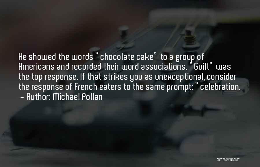 Michael Pollan Quotes: He Showed The Words Chocolate Cake To A Group Of Americans And Recorded Their Word Associations. Guilt Was The Top