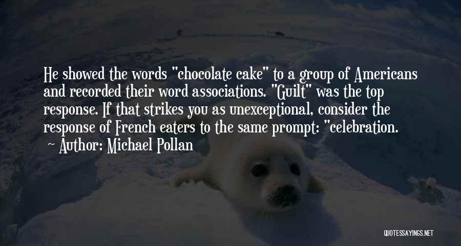 Michael Pollan Quotes: He Showed The Words Chocolate Cake To A Group Of Americans And Recorded Their Word Associations. Guilt Was The Top