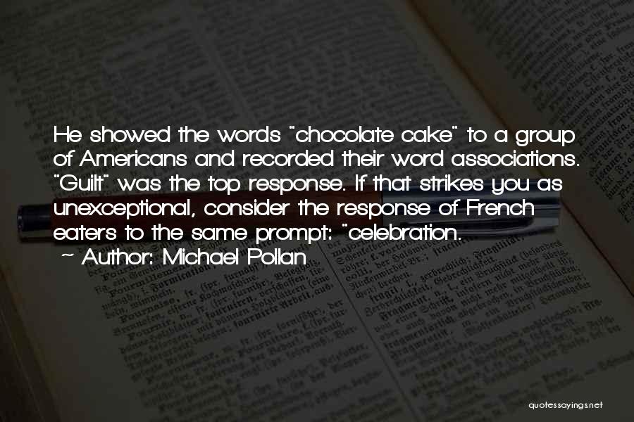 Michael Pollan Quotes: He Showed The Words Chocolate Cake To A Group Of Americans And Recorded Their Word Associations. Guilt Was The Top