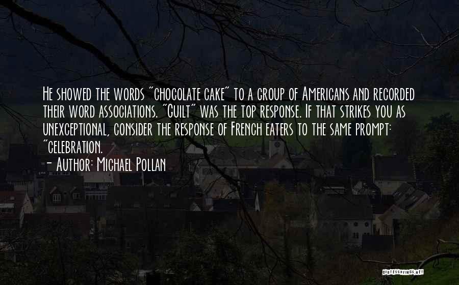 Michael Pollan Quotes: He Showed The Words Chocolate Cake To A Group Of Americans And Recorded Their Word Associations. Guilt Was The Top