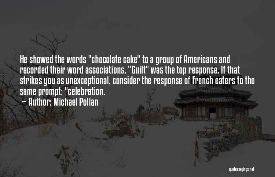 Michael Pollan Quotes: He Showed The Words Chocolate Cake To A Group Of Americans And Recorded Their Word Associations. Guilt Was The Top