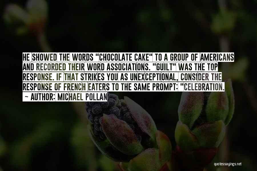 Michael Pollan Quotes: He Showed The Words Chocolate Cake To A Group Of Americans And Recorded Their Word Associations. Guilt Was The Top