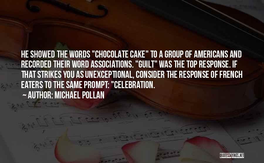 Michael Pollan Quotes: He Showed The Words Chocolate Cake To A Group Of Americans And Recorded Their Word Associations. Guilt Was The Top