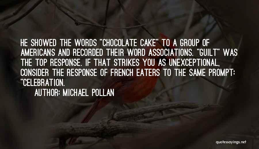 Michael Pollan Quotes: He Showed The Words Chocolate Cake To A Group Of Americans And Recorded Their Word Associations. Guilt Was The Top