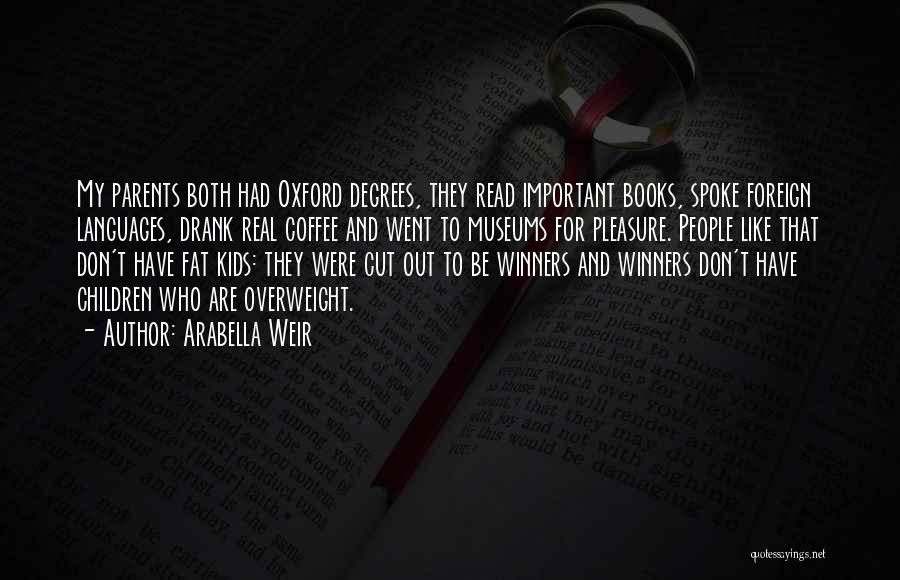 Arabella Weir Quotes: My Parents Both Had Oxford Degrees, They Read Important Books, Spoke Foreign Languages, Drank Real Coffee And Went To Museums