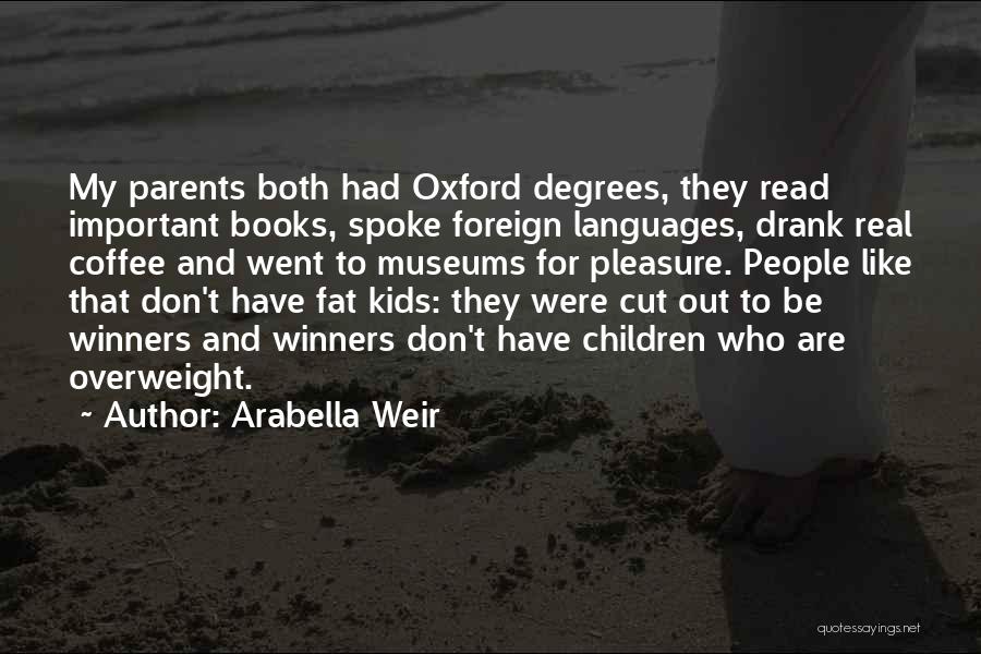 Arabella Weir Quotes: My Parents Both Had Oxford Degrees, They Read Important Books, Spoke Foreign Languages, Drank Real Coffee And Went To Museums