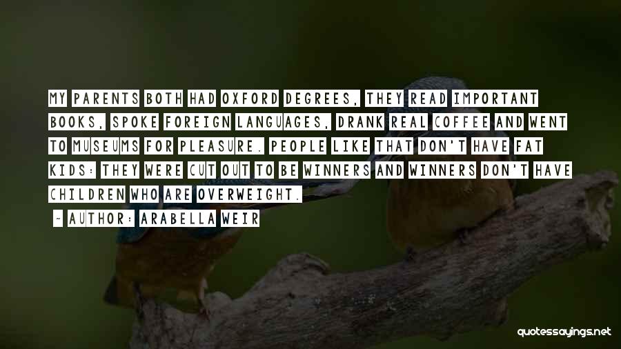 Arabella Weir Quotes: My Parents Both Had Oxford Degrees, They Read Important Books, Spoke Foreign Languages, Drank Real Coffee And Went To Museums