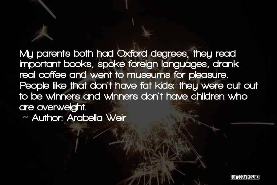 Arabella Weir Quotes: My Parents Both Had Oxford Degrees, They Read Important Books, Spoke Foreign Languages, Drank Real Coffee And Went To Museums