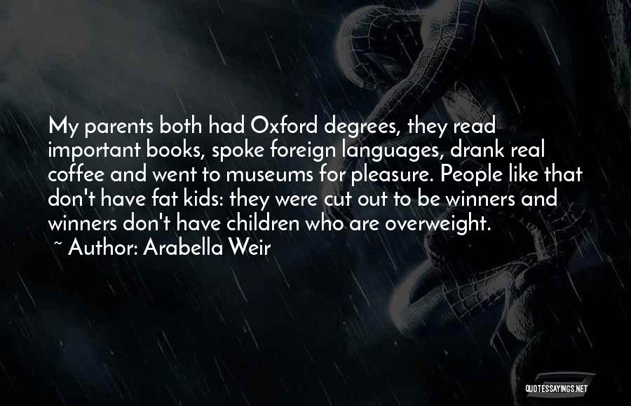 Arabella Weir Quotes: My Parents Both Had Oxford Degrees, They Read Important Books, Spoke Foreign Languages, Drank Real Coffee And Went To Museums