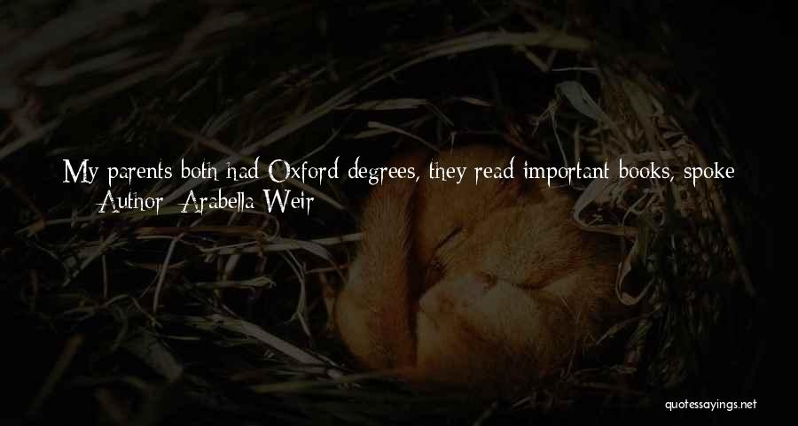 Arabella Weir Quotes: My Parents Both Had Oxford Degrees, They Read Important Books, Spoke Foreign Languages, Drank Real Coffee And Went To Museums