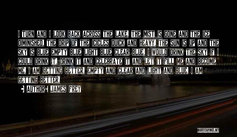 James Frey Quotes: I Turn And I Look Back Across The Lake. The Mist Is Gone And The Ice Diminished, The Drip Of