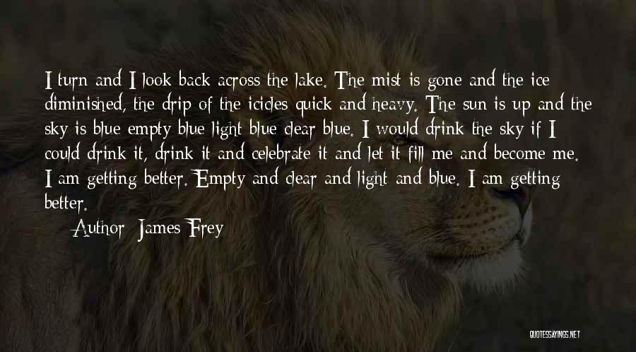 James Frey Quotes: I Turn And I Look Back Across The Lake. The Mist Is Gone And The Ice Diminished, The Drip Of